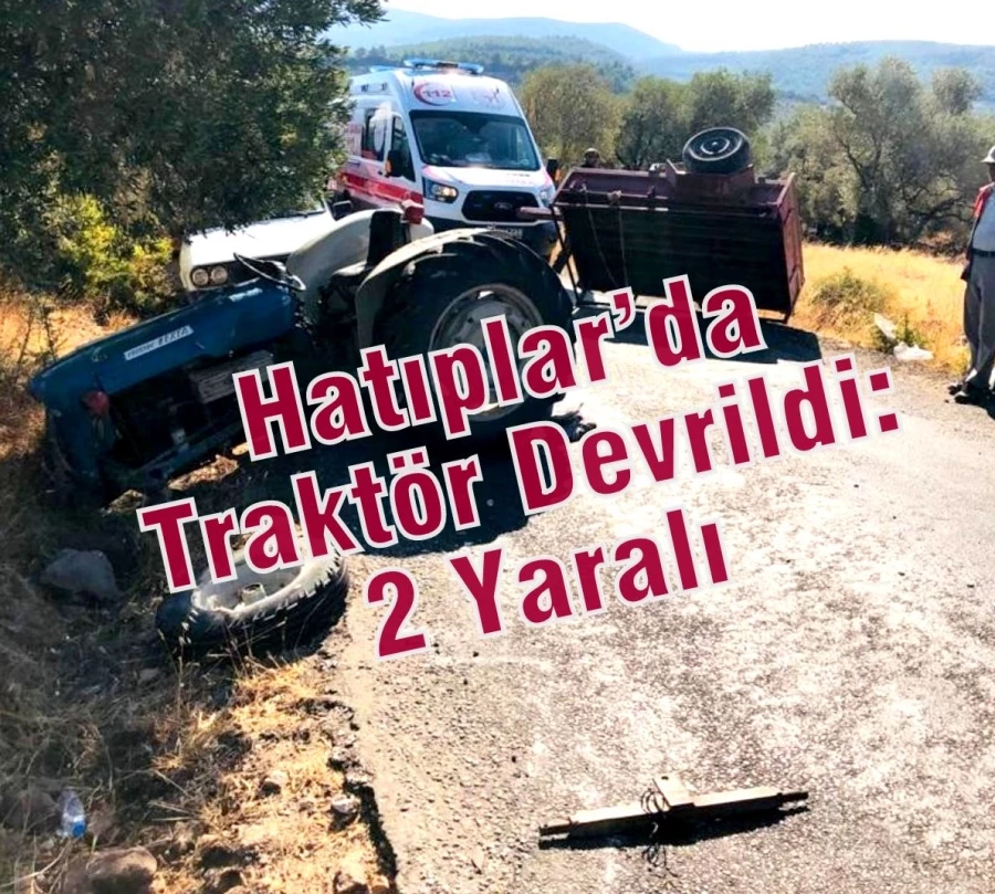 Hatıplar’da Traktör Devrildi: 2 Yaralı