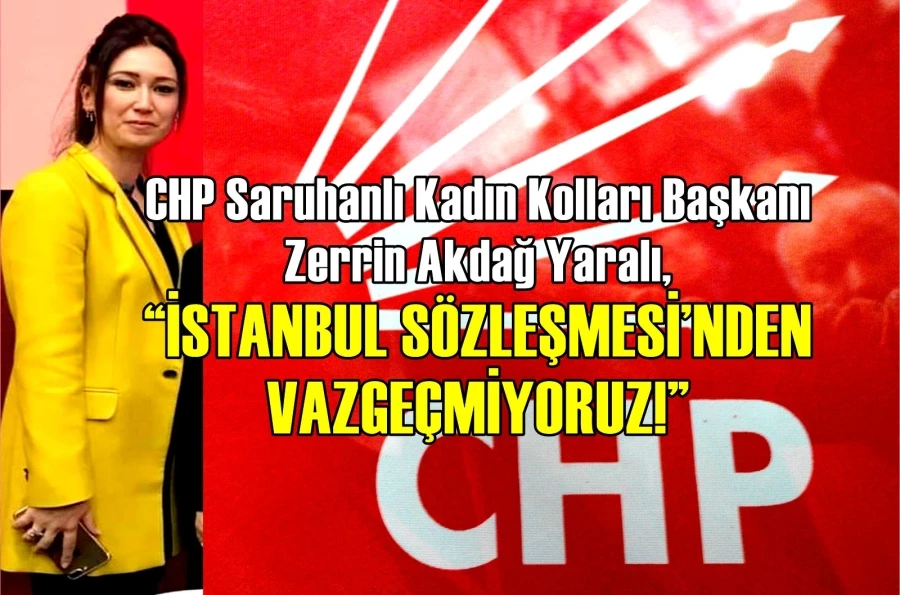 CHP Saruhanlı Kadın Kolları Başkanı Zerrin Akdağ Yaralı, “İSTANBUL SÖZLEŞMESİ’NDEN VAZGEÇMİYORUZ!”