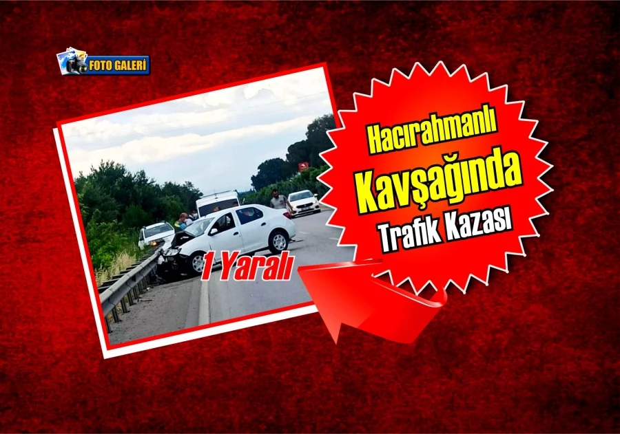 Hacırahmanlı Kavşağında Trafik Kazası