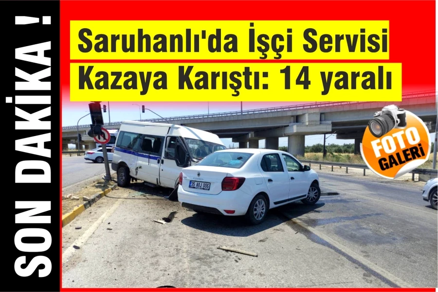 Saruhanlı’da İşçi Servisi Kazaya Karıştı: 14 yaralı