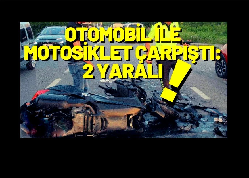 Otomobil ile Motosiklet Çarpıştı 2 kişi yaralandı