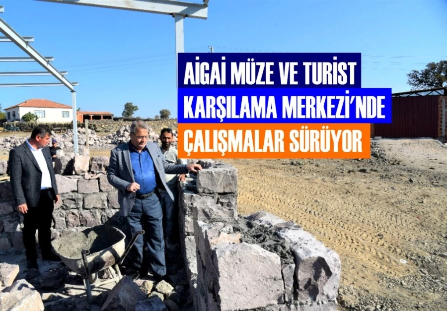 AİGAİ MÜZE VE TURİST KARŞILAMA MERKEZİ’NDE ÇALIŞMALAR SÜRÜYOR