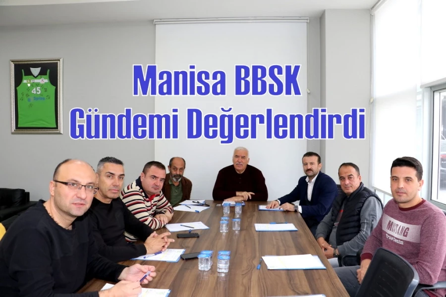 Manisa BBSK Gündemi Değerlendirdi