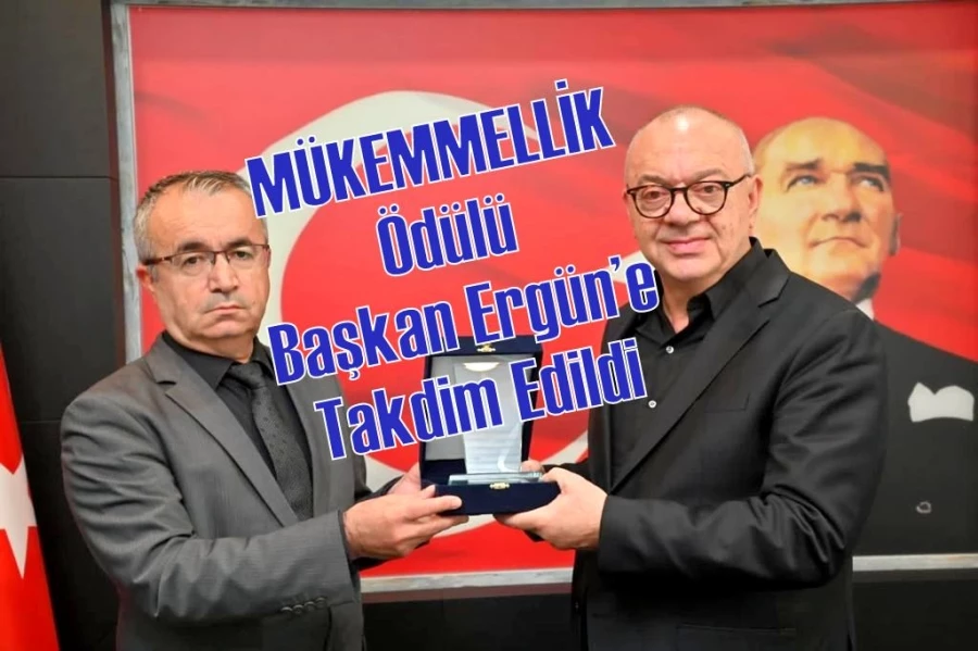 MÜKEMMELLİK Ödülü Başkan Ergün’e Takdim Edildi