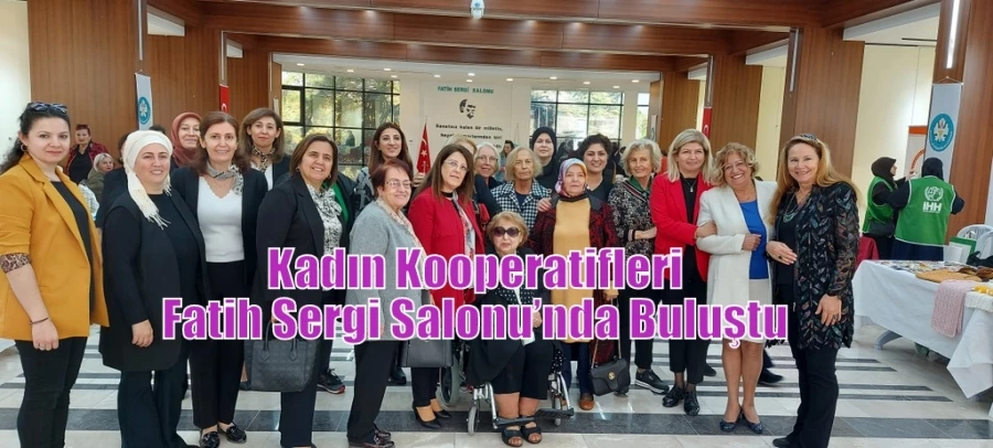 Kadın Kooperatifleri Fatih Sergi Salonu’nda Buluştu