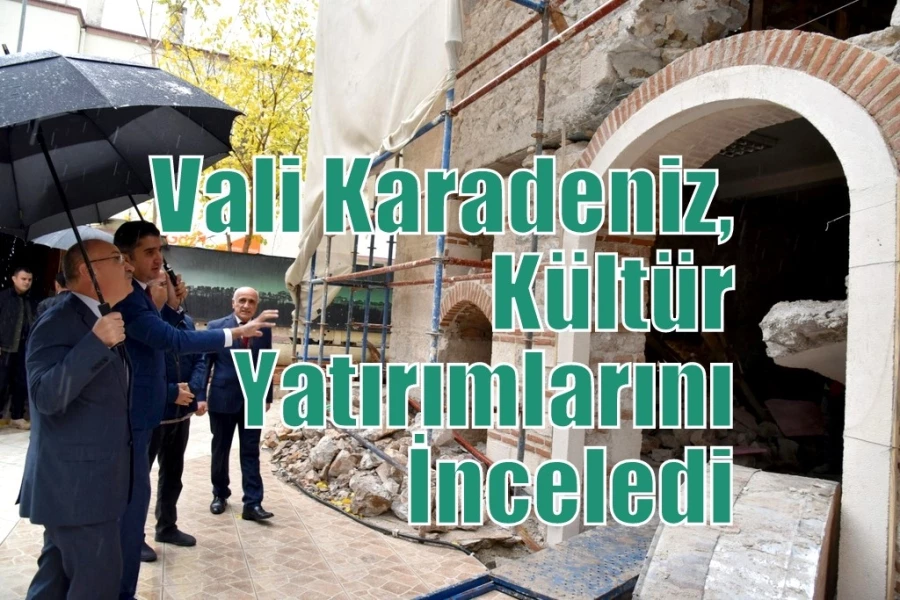 Vali Karadeniz, Kültür Yatırımlarını İnceledi