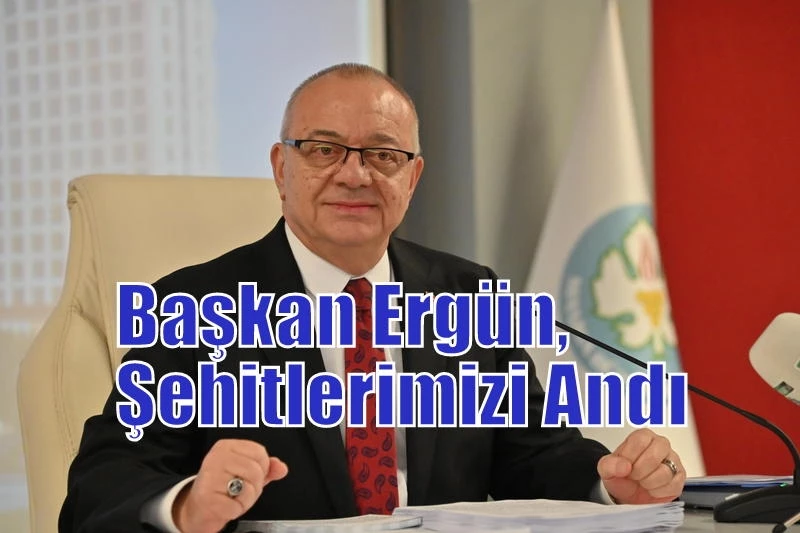 Başkan Ergün, Şehitlerimizi Andı