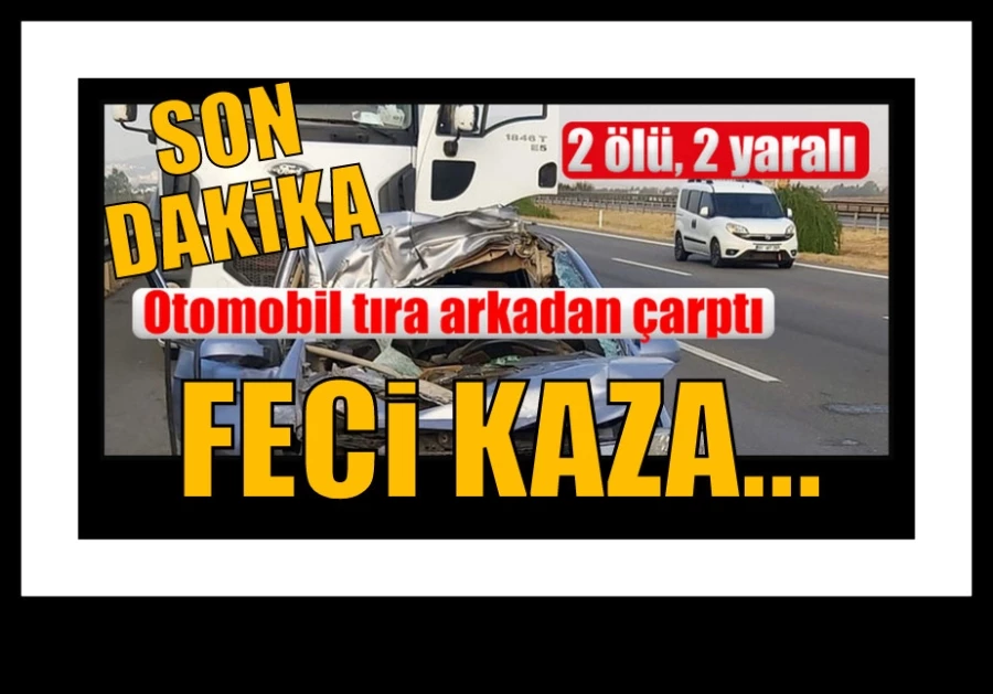 Otomobil tıra arkadan çarptı: 2 ölü, 2 yaralı