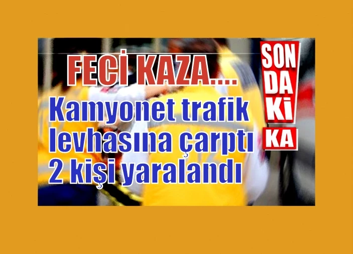 Kamyonet trafik levhasına çarptı: 2 kişi yaralandı