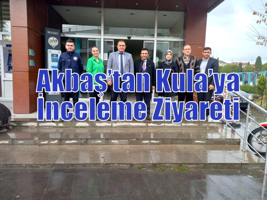 Akbaş’tan Kula’ya İnceleme Ziyareti