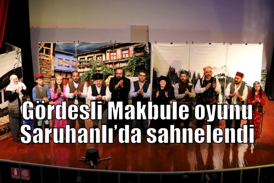 Gördesli Makbule oyunu Saruhanlı’da sahnelendi