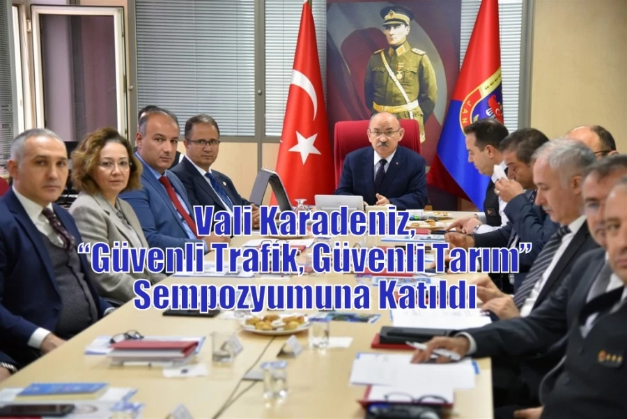 Vali Karadeniz, “Güvenli Trafik, Güvenli Tarım” Sempozyumuna Katıldı