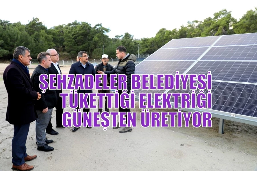 ŞEHZADELER BELEDİYESİ TÜKETTİĞİ ELEKTRİĞİ GÜNEŞTEN ÜRETİYOR