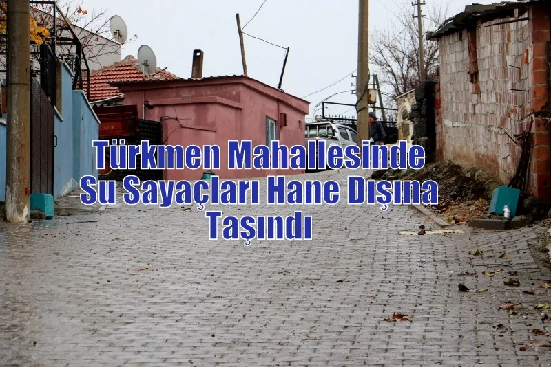 Türkmen Mahallesinde Su Sayaçları Hane Dışına Taşındı