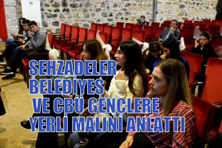 ŞEHZADELER BELEDİYESİ VE CBÜ GENÇLERE YERLİ MALINI ANLATTI