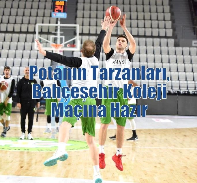 Potanın Tarzanları, Bahçeşehir Koleji Maçına Hazır