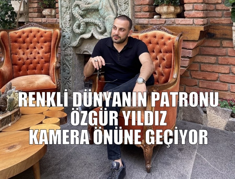 RENKLİ DÜNYANIN PATRONU ÖZGÜR YILDIZ KAMERA ÖNÜNE GEÇİYOR