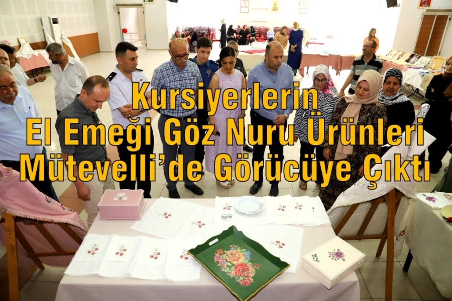 Kursiyerlerin El Emeği Göz Nuru Ürünleri Mütevelli’de Görücüye Çıktı