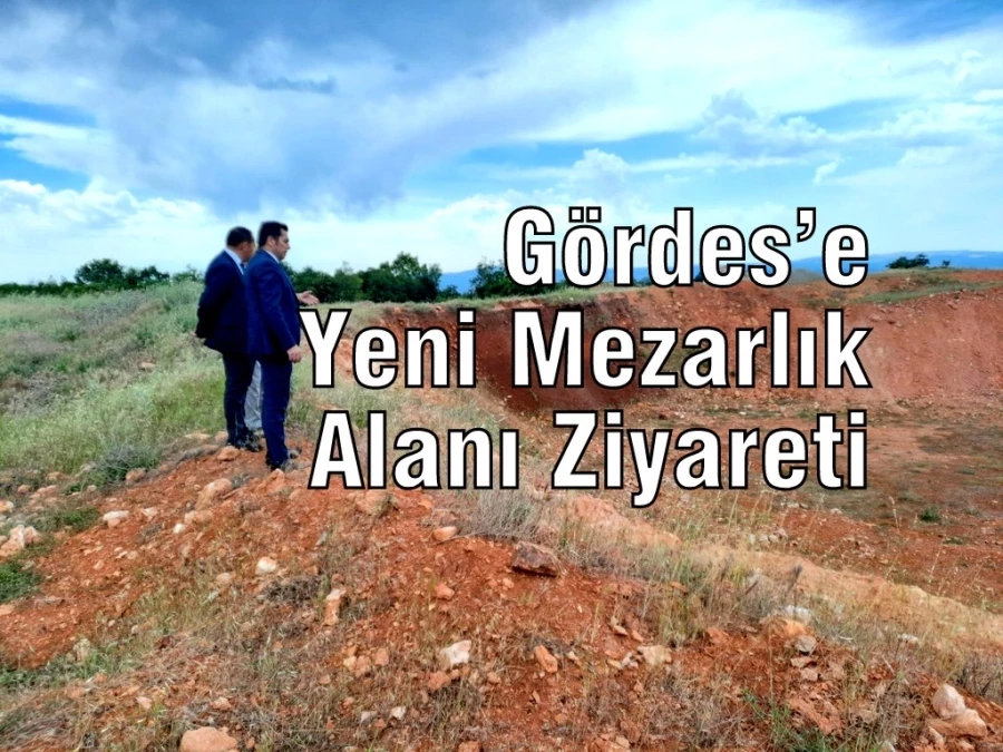 Gördes’e Yeni Mezarlık Alanı Ziyareti