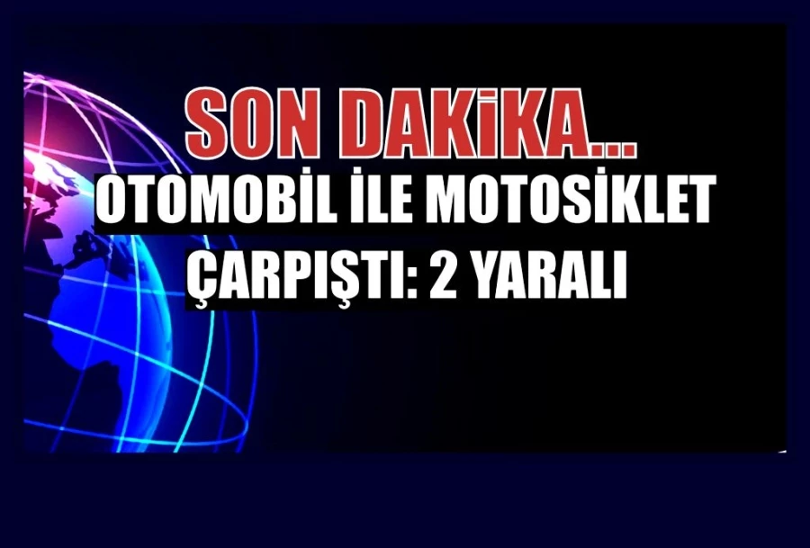 Otomobil ile motosiklet çarpıştı: 2 yaralı