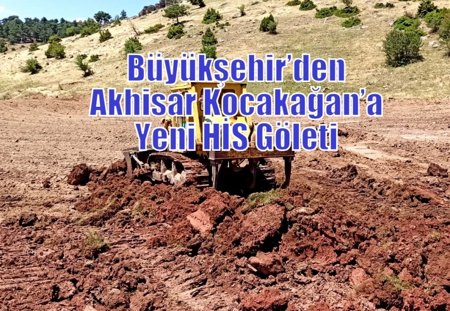 Büyükşehir’den Akhisar Kocakağan’a Yeni HİS Göleti