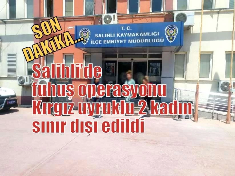 Salihli’de fuhuş operasyonu: Kırgız uyruklu 2 kadın sınır dışı edildi