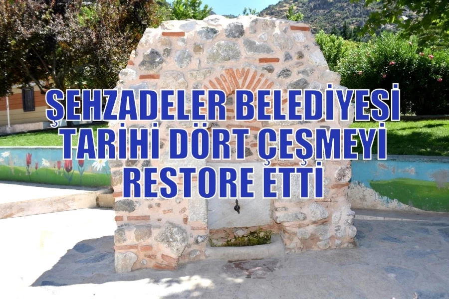 ŞEHZADELER BELEDİYESİ TARİHİ DÖRT ÇEŞMEYİ RESTORE ETTİ