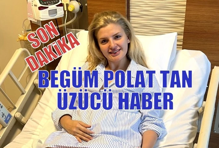 BEGÜM POLAT TAN ÜZÜCÜ HABER