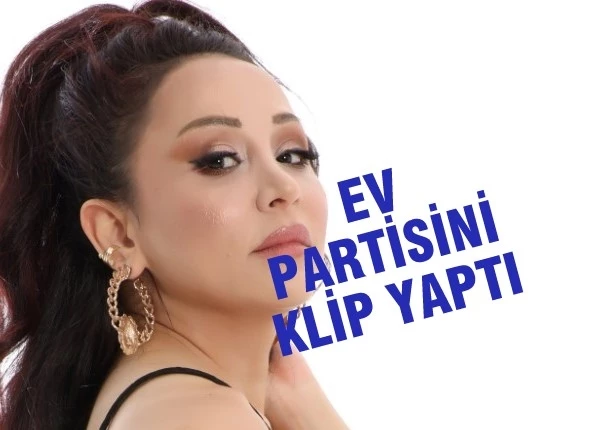 EV PARTİSİNİ KLİP YAPTI