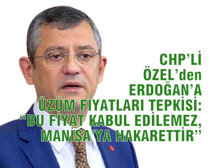 CHP’Lİ ÖZEL’DEN ERDOĞAN’A ÜZÜM FİYATLARI TEPKİSİ: “BU FİYAT KABUL EDİLEMEZ, MANİSA’YA HAKARETTİR”