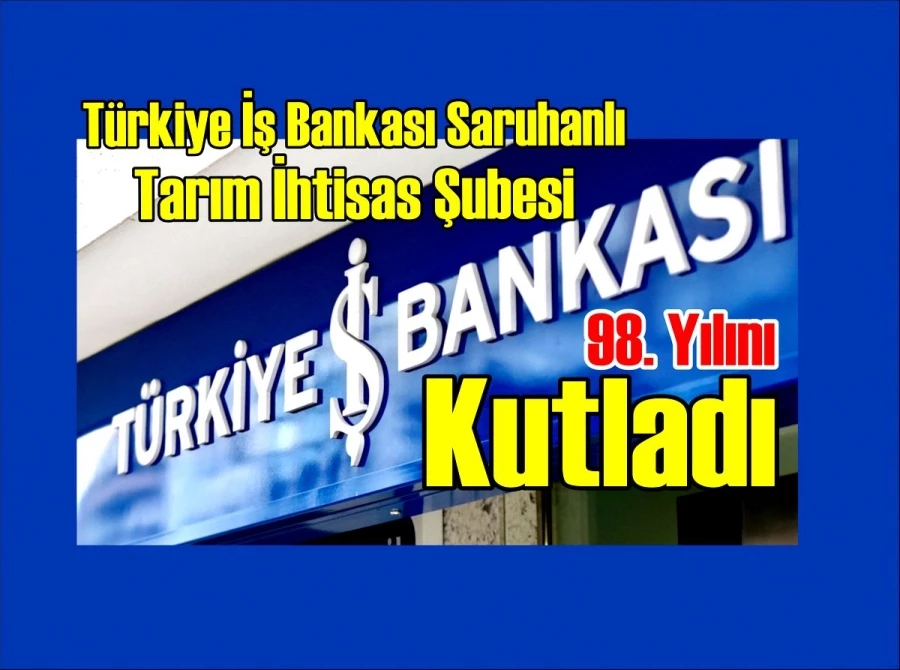 Türkiye İş Bankası Saruhanlı Tarım İhtisas Şubesi 98. Yılını Kutladı