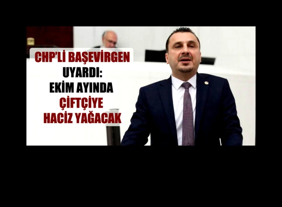 CHP’li Başevirgen Uyardı:  “Ekim Ayında Çiftçiye Haciz Yağacak”