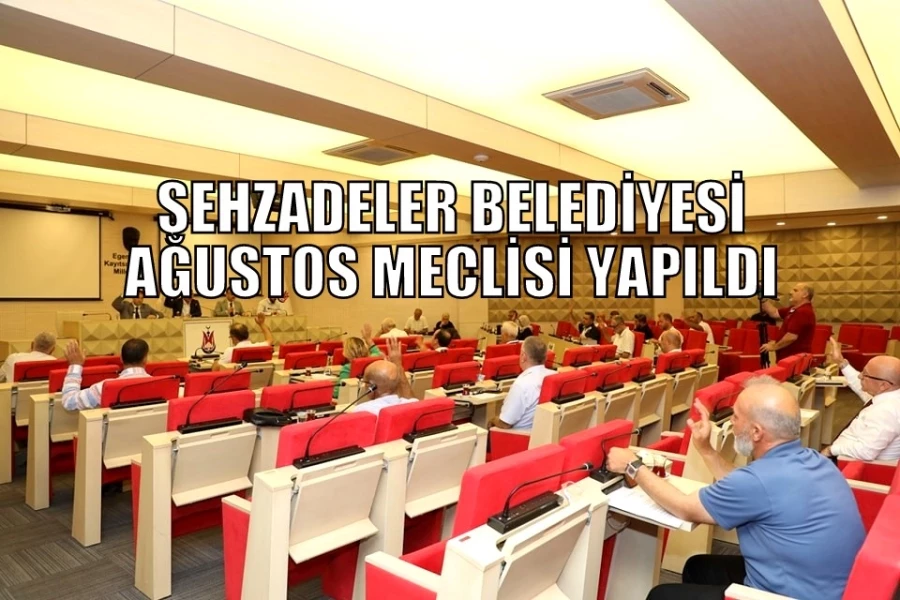 ŞEHZADELER BELEDİYESİ AĞUSTOS MECLİSİ YAPILDI