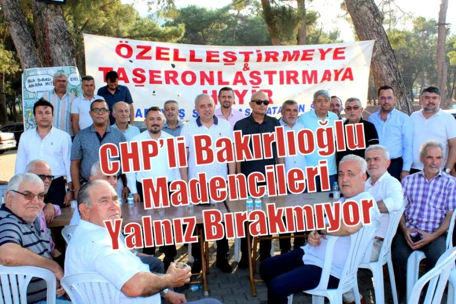 CHP’li Bakırlıoğlu Madencileri Yalnız Bırakmıyor