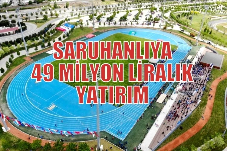 SARUHANLIYA 49 MİLYON LİRALIK YATIRIM