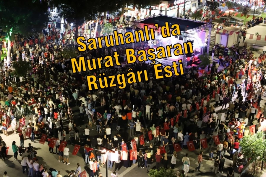 Saruhanlı’da Murat Başaran Rüzgârı Esti