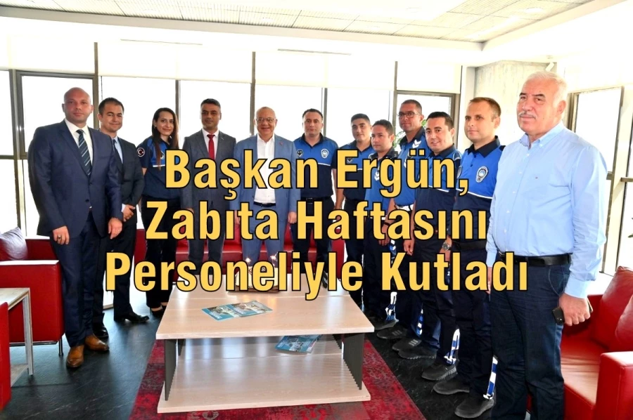 Başkan Ergün, Zabıta Haftasını Personeliyle Kutladı