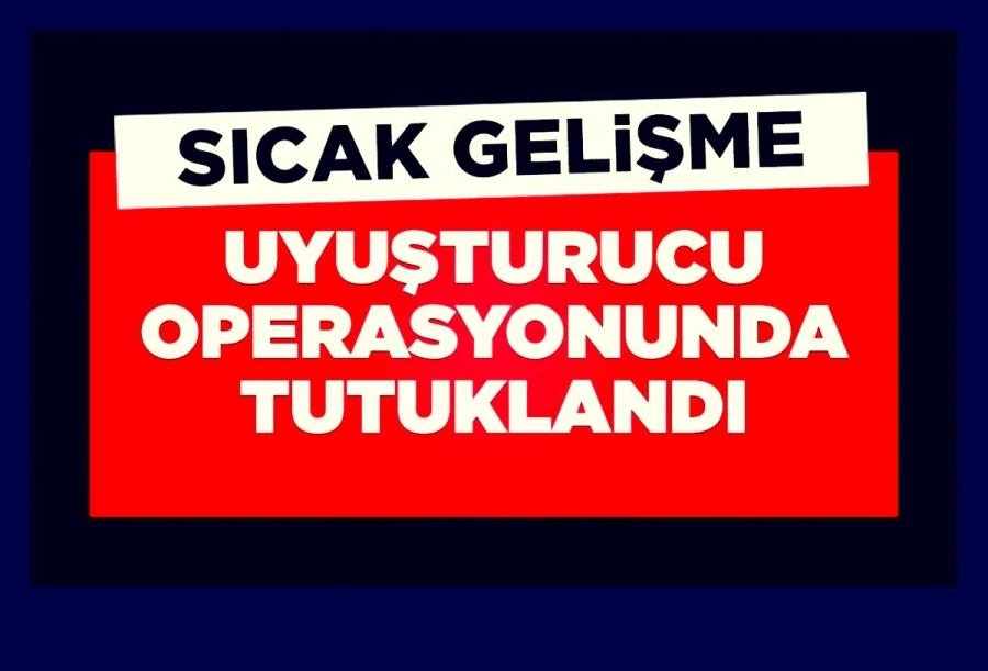 Uyuşturucu operasyonlarında 1 kişi tutuklandı