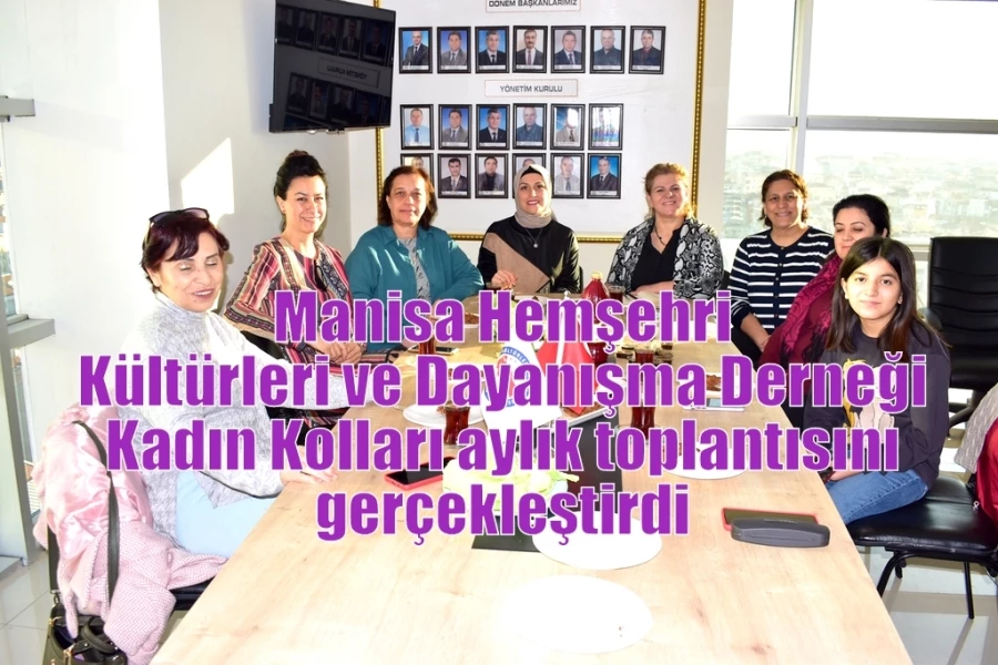 Manisa Hemşehri Kültürleri ve Dayanışma Derneği Kadın Kolları aylık toplantısını gerçekleştirdi