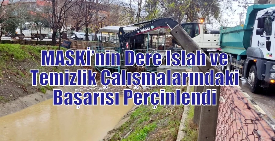 MASKİ’nin Dere Islah ve Temizlik Çalışmalarındaki Başarısı Perçinlendi