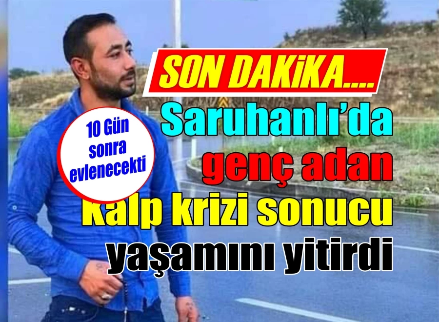 Saruhanlı’da genç adan Kalp krizi sonucu yaşamını yitirdi