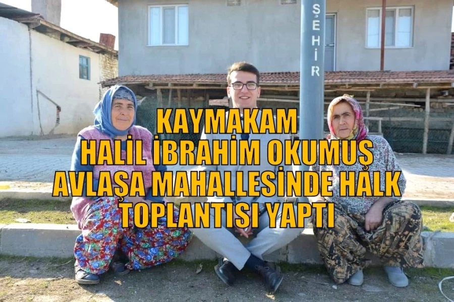 KAYMAKAMIMIZ HALİL İBRAHİM OKUMUŞ AVLAŞA MAHALLESİNDE HALK TOPLANTISI YAPTI