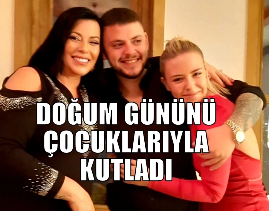 DOĞUM GÜNÜNÜ ÇOCUKLARIYLA KUTLADI