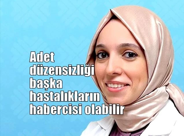 Adet düzensizliği başka hastalıkların habercisi olabilir