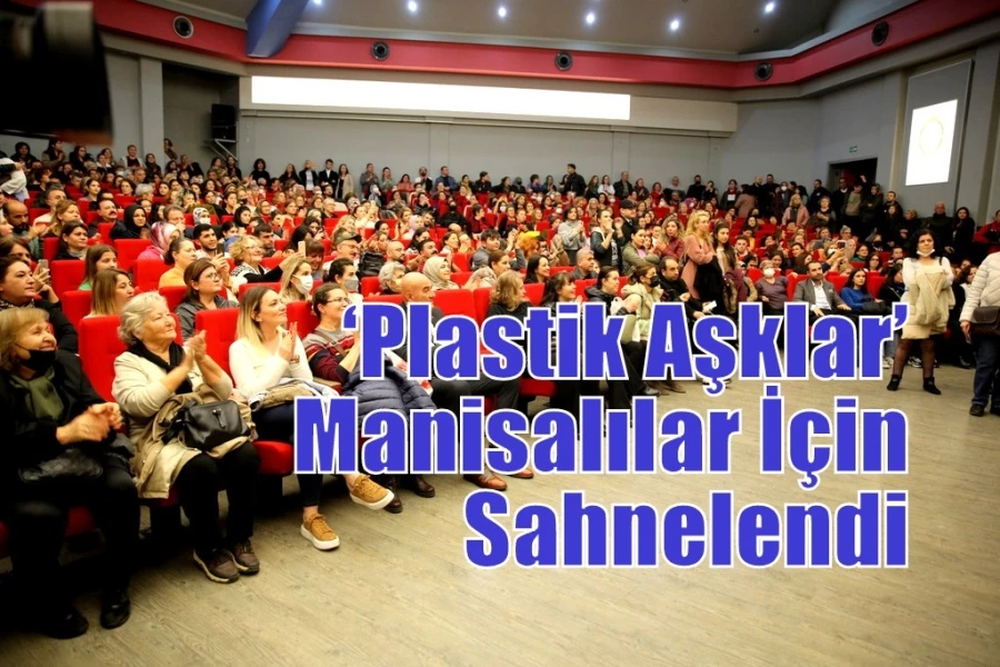 ‘Plastik Aşklar’ Manisalılar İçin Sahnelendi