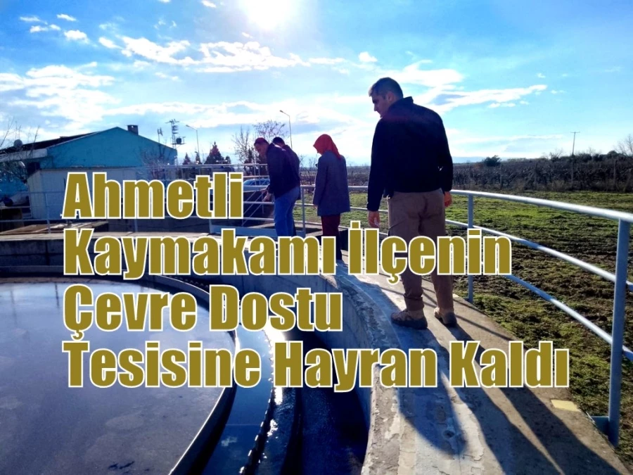 Ahmetli Kaymakamı İlçenin Çevre Dostu Tesisine Hayran Kaldı