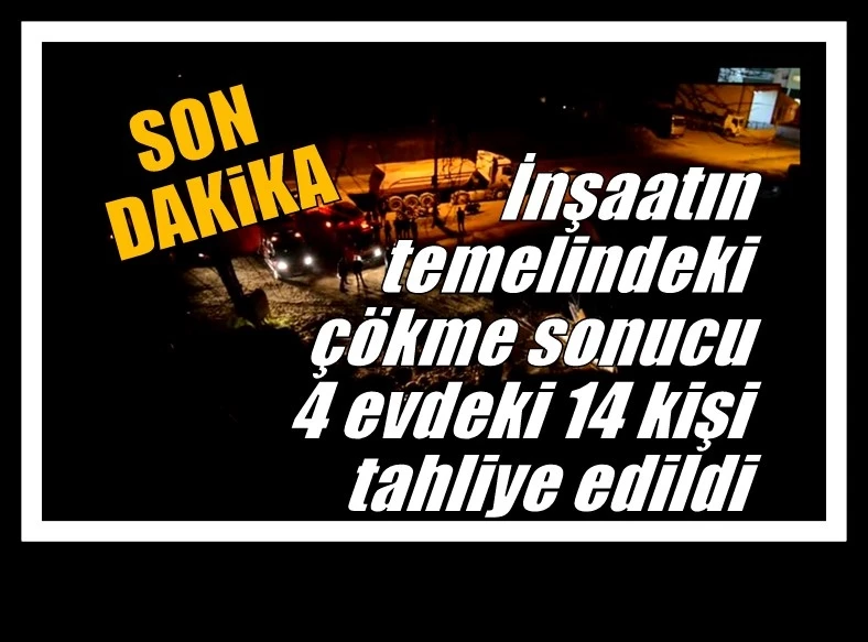 İnşaatın temelindeki çökme sonucu 4 evdeki 14 kişi tahliye edildi