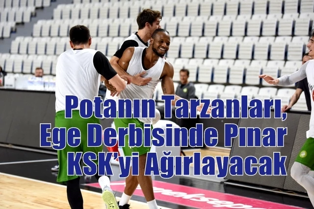 Potanın Tarzanları, Ege Derbisinde Pınar KSK’yi Ağırlayacak