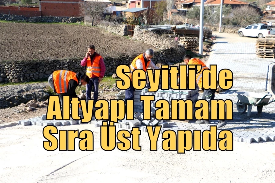 Seyitli’de Altyapı Tamam Sıra Üst Yapıda