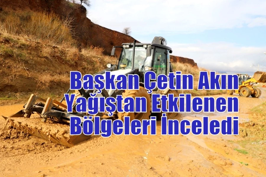 Başkan Çetin Akın Yağıştan Etkilenen Bölgeleri İnceledi